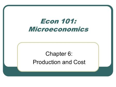 Chapter 6: Production and Cost Econ 101: Microeconomics.