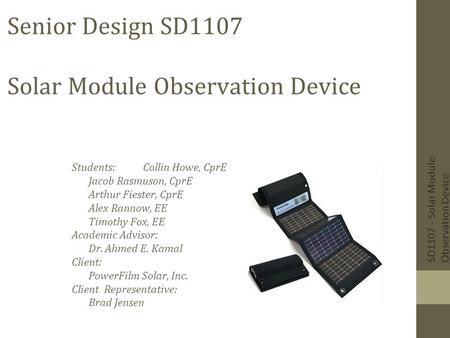 Senior Design SD1107 Solar Module Observation Device Students:Collin Howe, CprE Jacob Rasmuson, CprE Arthur Fiester, CprE Alex Rannow, EE Timothy Fox,