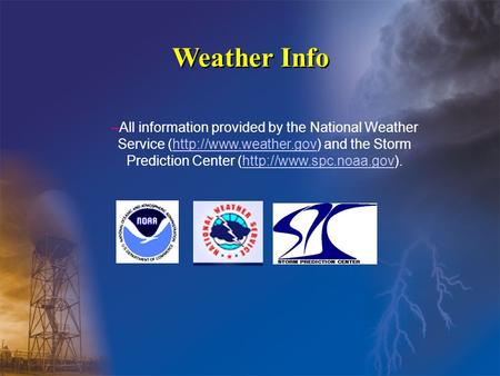 Weather Info –All information provided by the National Weather Service (http://www.weather.gov) and the Storm Prediction Center (http://www.spc.noaa.gov).http://www.weather.govhttp://www.spc.noaa.gov.