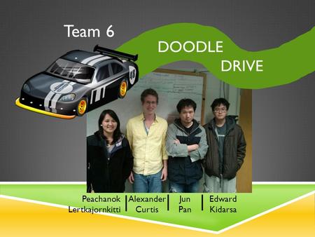 Team 6 DOODLE DRIVE Alexander Curtis Peachanok Lertkajornkitti | Jun Pan | Edward Kidarsa |