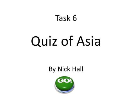 Task 6 Quiz of Asia By Nick Hall. Question 1 What Asian country has the largest population? For India For Indonesia For Japan For China.