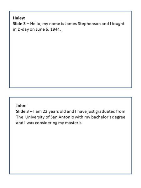 Haley: Slide 3 – Hello, my name is James Stephenson and I fought in D-day on June 6, 1944. John: Slide 3 – I am 22 years old and I have just graduated.