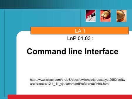 Command line Interface LA 1 LnP 01.03 :  are/release/12.1_11_yj4/command/reference/intro.html.