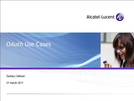 OAuth Use Cases Zachary Zeltsan 31 March 2011. 2 Outline Why use cases? Present set in the draft draft-zeltsan-oauth-use-cases-01.txt by George Fletcher.