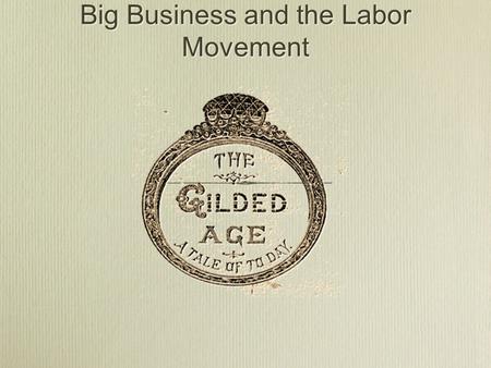 Big Business and the Labor Movement. Intro Slip Quiz Monday, Aug. 24, 2015 You may use any notes that you have taken, but not the actual reading. Make.