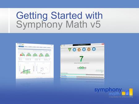 Getting Started with Symphony Math v5. Using Symphony Math Teachers use a Web browser to login, view reports and create student accounts. Students use.