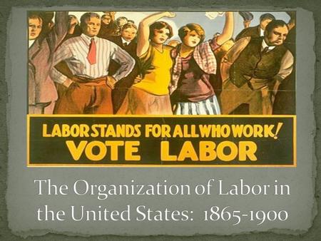 Need for United Stand against Big Industry Low Wages Economic Crises: Booms and Busts Increasing Labor Pool Little to no Job Security Poor Working Conditions.