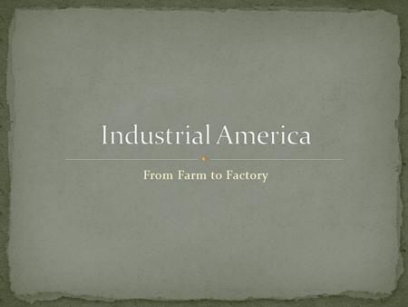 From Farm to Factory. Term applied to this era by Mark Twain Gilded: Covered thinly with gold paint Twain view American prosperity during this era was.