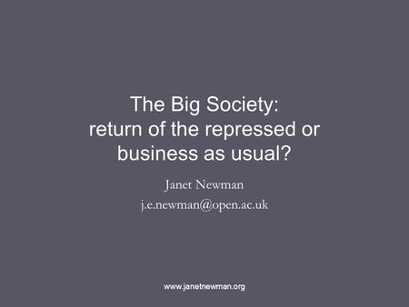 The Big Society: return of the repressed or business as usual? Janet Newman