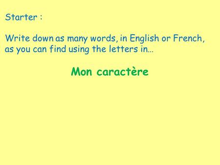 Starter : Write down as many words, in English or French, as you can find using the letters in… Mon caractère.