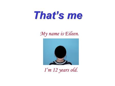 That’s me My name is Eileen. I‘m 12 years old.. My hobbies I often ride a horse, because I like horses. Every day at 3.30 pm I go to my horses and look.