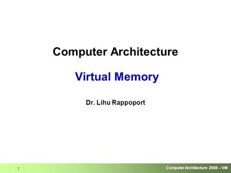 Computer Architecture 2008 – VM 1 Computer Architecture Virtual Memory Dr. Lihu Rappoport.