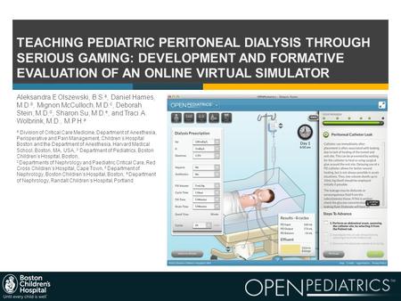  1 TEACHING PEDIATRIC PERITONEAL DIALYSIS THROUGH SERIOUS GAMING: DEVELOPMENT AND FORMATIVE EVALUATION OF AN ONLINE VIRTUAL SIMULATOR Aleksandra E Olszewski,