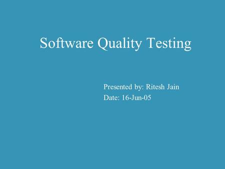 Presented by: Ritesh Jain Date: 16-Jun-05 Software Quality Testing.