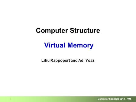 Computer Structure 2012 – VM 1 Computer Structure Virtual Memory Lihu Rappoport and Adi Yoaz.