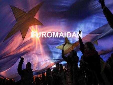 EUROMAIDAN. Why ? Tensions Corruption Rape Murder No justice Bad financial stewardship No confidence in the government.