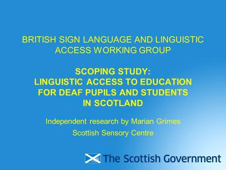 BRITISH SIGN LANGUAGE AND LINGUISTIC ACCESS WORKING GROUP SCOPING STUDY: LINGUISTIC ACCESS TO EDUCATION FOR DEAF PUPILS AND STUDENTS IN SCOTLAND Independent.