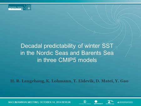 Decadal predictability of winter SST in the Nordic Seas and Barents Sea in three CMIP5 models NACLIM ANNUAL MEETING, OCTOBER 14, 2014 BERLIN H. R. Langehaug,