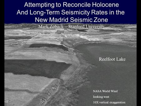 Attempting to Reconcile Holocene And Long-Term Seismicity Rates in the New Madrid Seismic Zone Mark Zoback – Stanford University NASA World Wind looking.