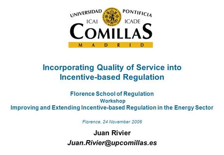 Incorporating Quality of Service into Incentive-based Regulation Juan Rivier Florence School of Regulation Workshop Improving.