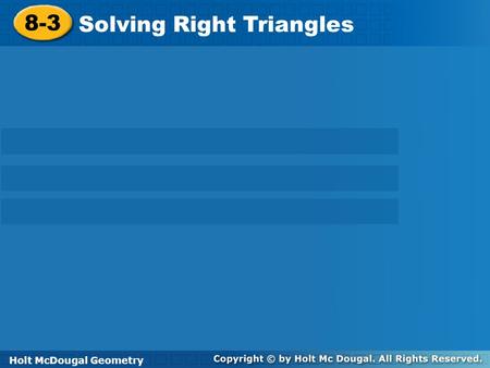 Holt McDougal Geometry 8-3 Solving Right Triangles 8-3 Solving Right Triangles Holt GeometryHolt McDougal Geometry.