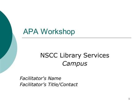 1 APA Workshop NSCC Library Services Campus Facilitator's Name Facilitator’s Title/Contact.