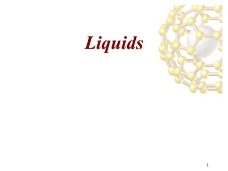 1 Liquids. 2 Properties of Liquids You already know some of the properties of liquids: fixed volume, but no fixed shape. But there are several important.