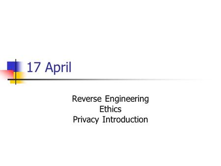 17 April Reverse Engineering Ethics Privacy Introduction.