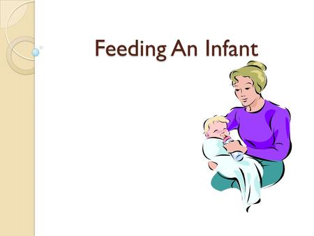 Feeding An Infant. FACS National Standards Area of Study 15.0 Parenting.