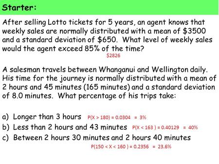 Starter: After selling Lotto tickets for 5 years, an agent knows that weekly sales are normally distributed with a mean of $3500 and a standard deviation.