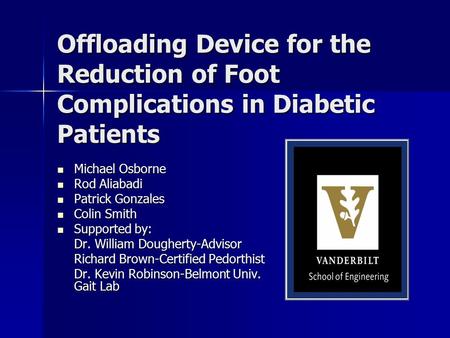 Offloading Device for the Reduction of Foot Complications in Diabetic Patients Michael Osborne Michael Osborne Rod Aliabadi Rod Aliabadi Patrick Gonzales.