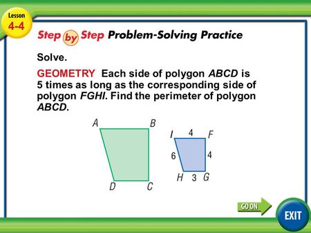 4-4 Solve. GEOMETRY Each side of polygon ABCD is 5 times as long as the corresponding side of polygon FGHI. Find the perimeter of polygon ABCD. Lesson.