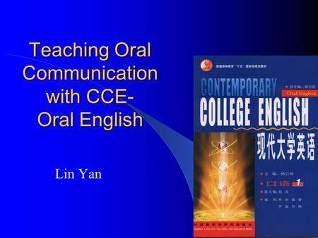 Teaching Oral Communication with CCE- Oral English Lin Yan.