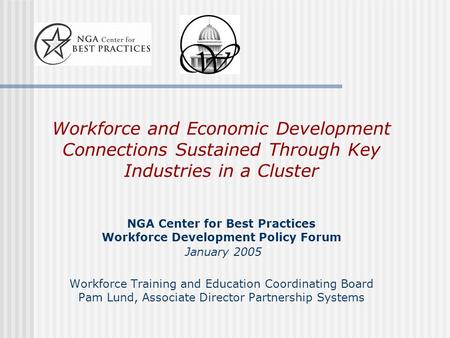 Workforce and Economic Development Connections Sustained Through Key Industries in a Cluster NGA Center for Best Practices Workforce Development Policy.