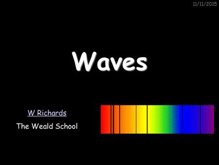 11/11/2015Waves W Richards The Weald School. 11/11/2015 Simple Harmonic Motion Definition: simple harmonic motion is when acceleration is proportional.