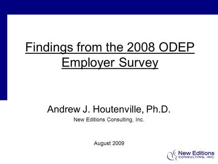 Findings from the 2008 ODEP Employer Survey Andrew J. Houtenville, Ph.D. New Editions Consulting, Inc. August 2009.