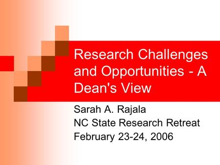 Research Challenges and Opportunities - A Dean's View Sarah A. Rajala NC State Research Retreat February 23-24, 2006.