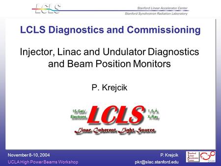 P. Krejcik UCLA High Power Beams November 8-10, 2004 LCLS Diagnostics and Commissioning Injector, Linac and Undulator Diagnostics.