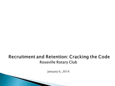 Recruitment and Retention: Cracking the Code Roseville Rotary Club January 6, 2014.