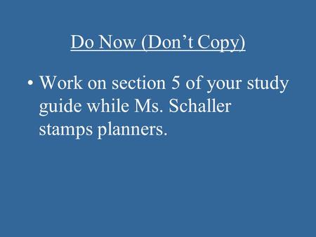 Do Now (Don’t Copy) Work on section 5 of your study guide while Ms. Schaller stamps planners.