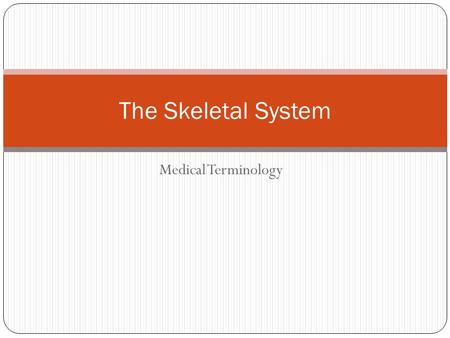 Medical Terminology The Skeletal System. Bones ___________and give ________________to the body. This framework helps protect __________________ and furnishes.