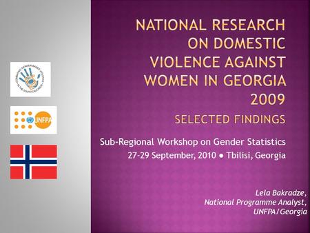 Sub-Regional Workshop on Gender Statistics 27-29 September, 2010 ● Tbilisi, Georgia Lela Bakradze, National Programme Analyst, UNFPA/Georgia.