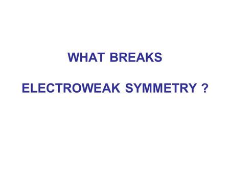 WHAT BREAKS ELECTROWEAK SYMMETRY ?. We shall find the answer in experiments at the LHC? Most likely it will tells us a lot about the physics beyond the.