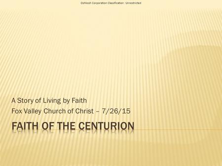 Oshkosh Corporation Classification: Unrestricted A Story of Living by Faith Fox Valley Church of Christ – 7/26/15.