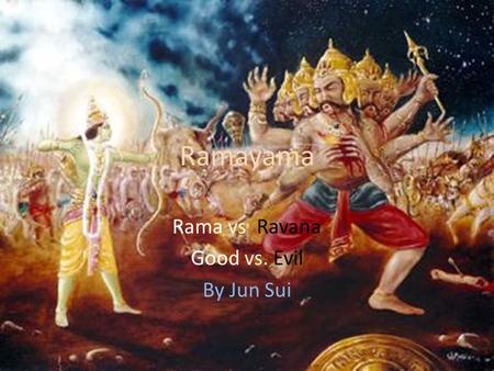 Ramayama Rama vs. Ravana Good vs. Evil By Jun Sui.