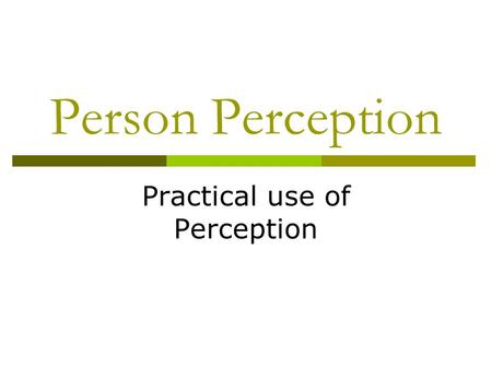 Person Perception Practical use of Perception. Traits  Descriptive characteristics of people (These are the things our brain uses to group)