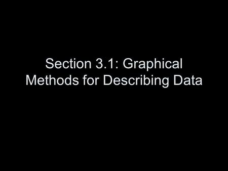 Section 3.1: Graphical Methods for Describing Data.