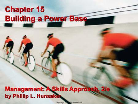 14-1 Copyright © 2005 Prentice-Hall Chapter 15 Building a Power Base Management: A Skills Approach, 2/e by Phillip L. Hunsaker Copyright © 2005 Prentice-Hall.