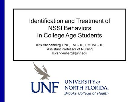 Identification and Treatment of NSSI Behaviors in College Age Students Kris Vandenberg DNP, FNP-BC, PMHNP-BC Assistant Professor of Nursing