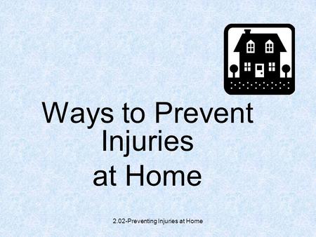 2.02-Preventing Injuries at Home Ways to Prevent Injuries at Home.